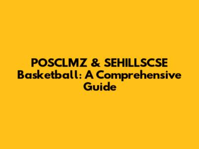 POSCLMZ & SEHILLSCSE Basketball: A Comprehensive Guide