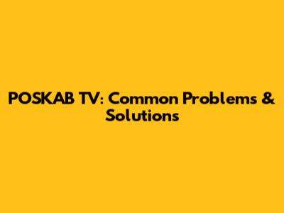 POSKAB TV: Common Problems & Solutions