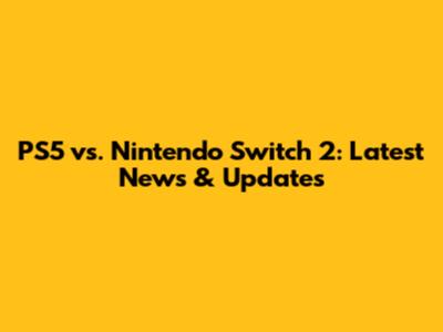 PS5 vs. Nintendo Switch 2: Latest News & Updates