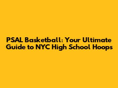 PSAL Basketball: Your Ultimate Guide to NYC High School Hoops