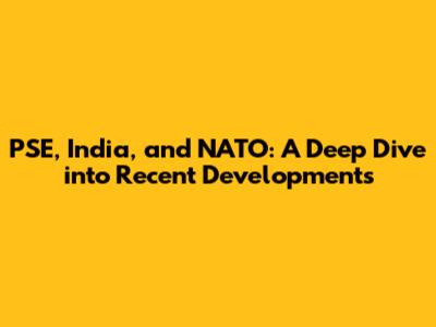 PSE, India, and NATO: A Deep Dive into Recent Developments