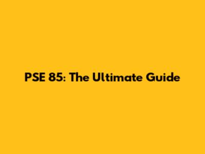 PSE 85: The Ultimate Guide