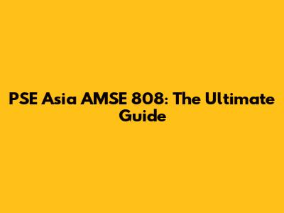 PSE Asia AMSE 808: The Ultimate Guide