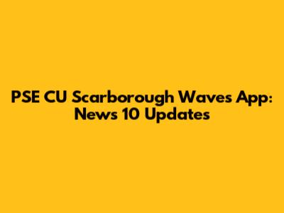 PSE CU Scarborough Waves App: News 10 Updates