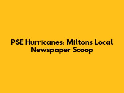 PSE Hurricanes: Milton's Local Newspaper Scoop