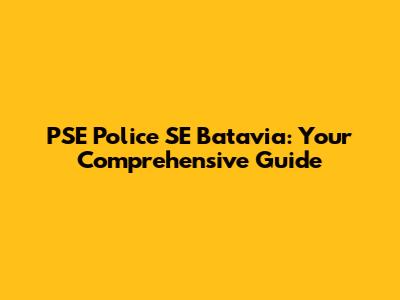 PSE Police SE Batavia: Your Comprehensive Guide