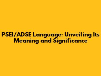 PSEI/ADSE Language: Unveiling Its Meaning and Significance