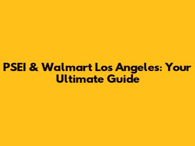 PSEI & Walmart Los Angeles: Your Ultimate Guide