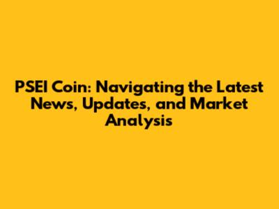 PSEI Coin: Navigating the Latest News, Updates, and Market Analysis