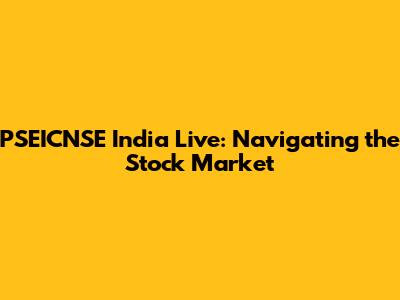 PSEICNSE India Live: Navigating the Stock Market
