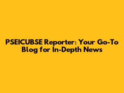 PSEICUBSE Reporter: Your Go-To Blog for In-Depth News