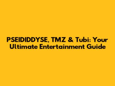 PSEIDIDDYSE, TMZ & Tubi: Your Ultimate Entertainment Guide