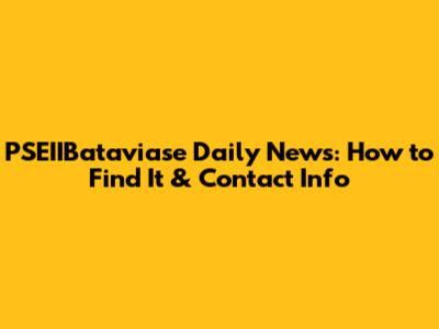 PSEIIBataviase Daily News: How to Find It & Contact Info