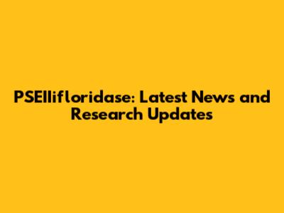 PSEIIifloridase: Latest News and Research Updates