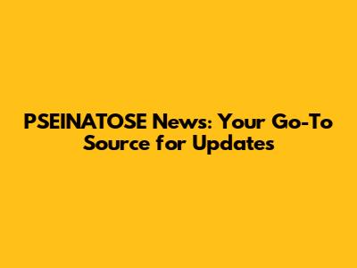 PSEINATOSE News: Your Go-To Source for Updates