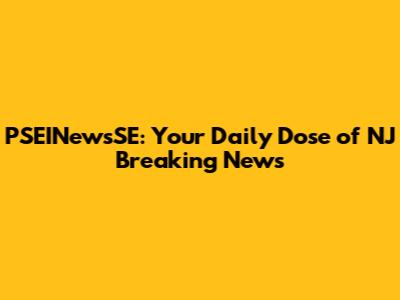 PSEINewsSE: Your Daily Dose of NJ Breaking News