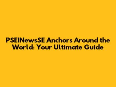PSEINewsSE Anchors Around the World: Your Ultimate Guide