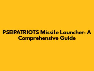 PSEIPATRIOTS Missile Launcher: A Comprehensive Guide