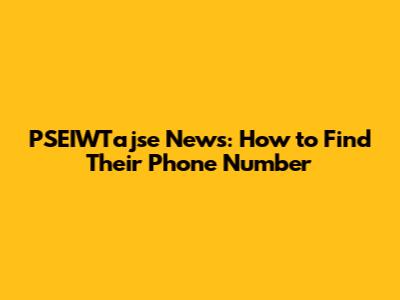 PSEIWTajse News: How to Find Their Phone Number