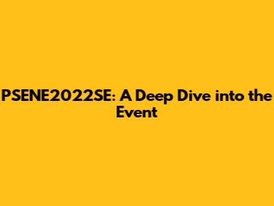 PSENE2022SE: A Deep Dive into the Event