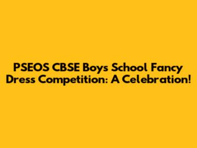 PSEOS CBSE Boys' School Fancy Dress Competition: A Celebration!
