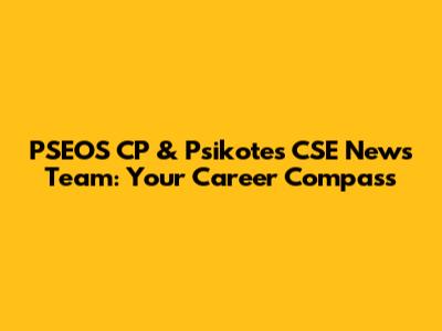 PSEOS CP & Psikotes CSE News Team: Your Career Compass
