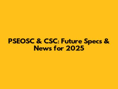 PSEOSC & CSC: Future Specs & News for 2025
