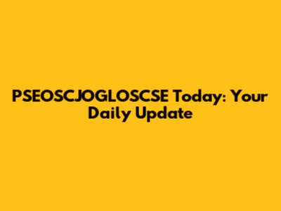 PSEOSCJOGLOSCSE Today: Your Daily Update