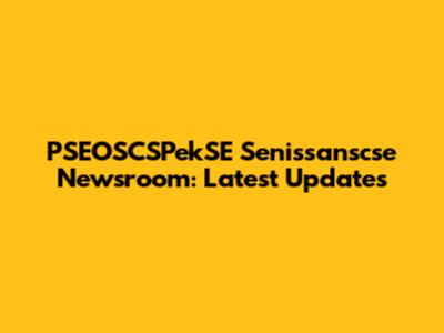 PSEOSCSPekSE Senissanscse Newsroom: Latest Updates
