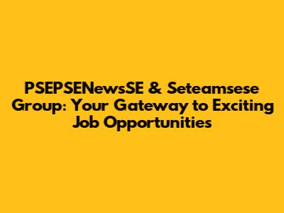 PSEPSENewsSE & Seteamsese Group: Your Gateway to Exciting Job Opportunities