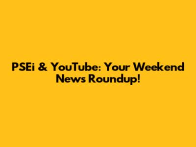 PSEi & YouTube: Your Weekend News Roundup!