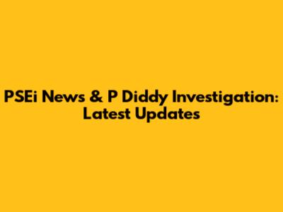 PSEi News & P Diddy Investigation: Latest Updates