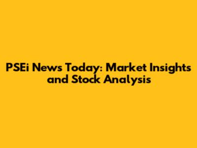 PSEi News Today: Market Insights and Stock Analysis