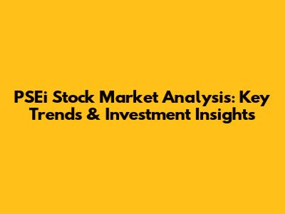 PSEi Stock Market Analysis: Key Trends & Investment Insights