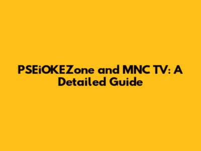PSEiOKEZone and MNC TV: A Detailed Guide