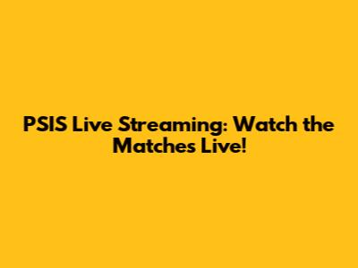 PSIS Live Streaming: Watch the Matches Live!