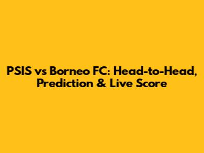 PSIS vs Borneo FC: Head-to-Head, Prediction & Live Score