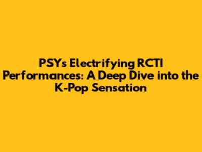 PSY's Electrifying RCTI Performances: A Deep Dive into the K-Pop Sensation