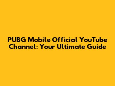 PUBG Mobile Official YouTube Channel: Your Ultimate Guide