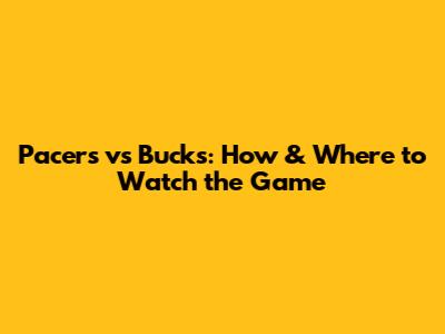 Pacers vs Bucks: How & Where to Watch the Game