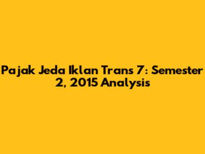 Pajak Jeda Iklan Trans 7: Semester 2, 2015 Analysis