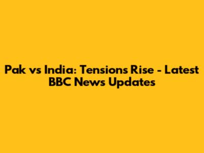Pak vs India: Tensions Rise - Latest BBC News Updates
