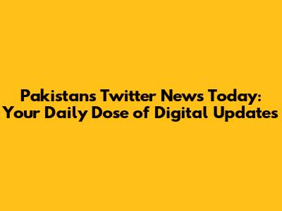 Pakistan's Twitter News Today: Your Daily Dose of Digital Updates