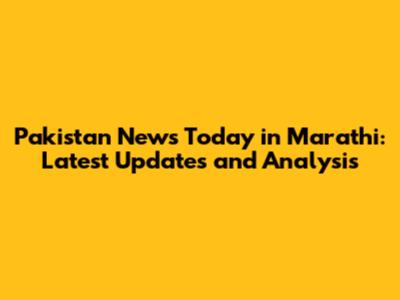 Pakistan News Today in Marathi: Latest Updates and Analysis