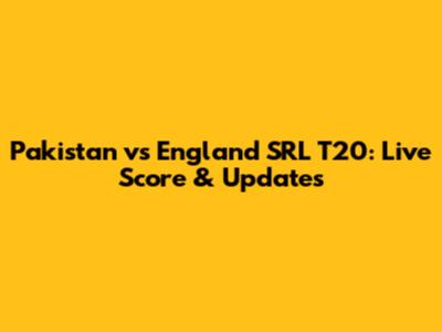 Pakistan vs England SRL T20: Live Score & Updates