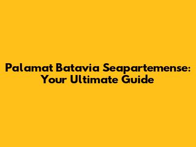 Palamat Batavia Seapartemense: Your Ultimate Guide