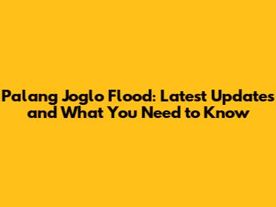 Palang Joglo Flood: Latest Updates and What You Need to Know