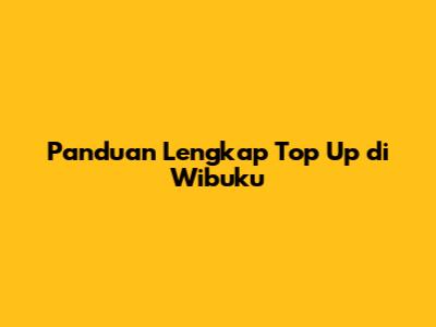 Panduan Lengkap Top Up di Wibuku