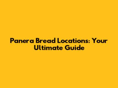 Panera Bread Locations: Your Ultimate Guide
