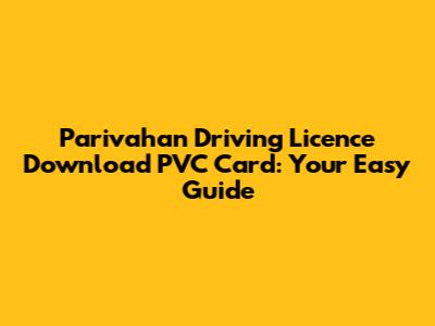 Parivahan Driving Licence Download PVC Card: Your Easy Guide